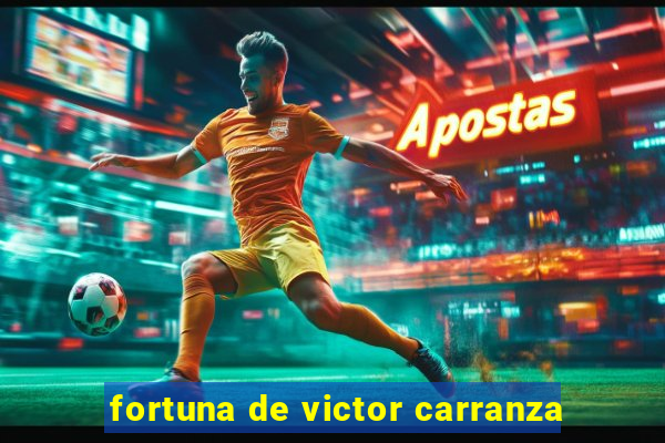 fortuna de victor carranza